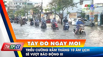 Triều cường rằm tháng 10 âm lịch sẽ vượt báo động III | Cần Thơ TV