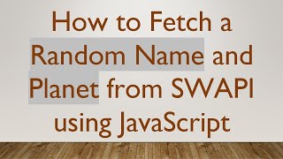 How to Fetch a Random Name and Planet from SWAPI using JavaScript