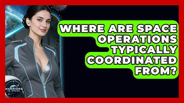 Where Are Space Operations Typically Coordinated From? - Warriors In Space