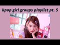 ♡ kpop girl group songs to feel like a queen pt. 5 // a hype playlist // see pinned comment ♡