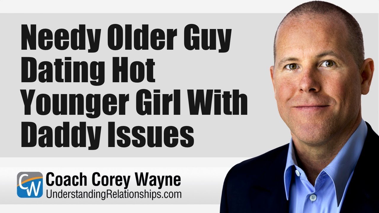 Needy Older Guy Dating Hot Younger Girl With Daddy Issues