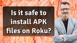 Is it safe to install APK files on Roku?