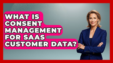 What Is Consent Management For SaaS Customer Data? - Saas Marketing Wizards