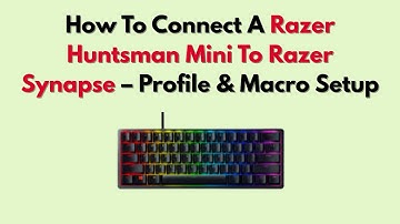 How To Connect A Razer Huntsman Mini To Razer Synapse – Profile & Macro Setup