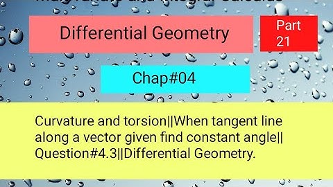 Curvature and torsion||When tangent line along a vector given find constant angle||Question#4.3||DG
