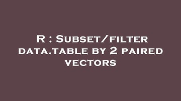 R : Subset/filter data.table by 2 paired vectors