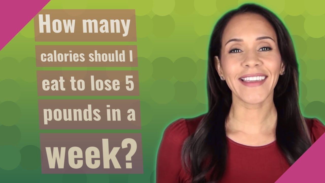 how-many-calories-should-i-eat-to-lose-5-pounds-in-a-week-youtube