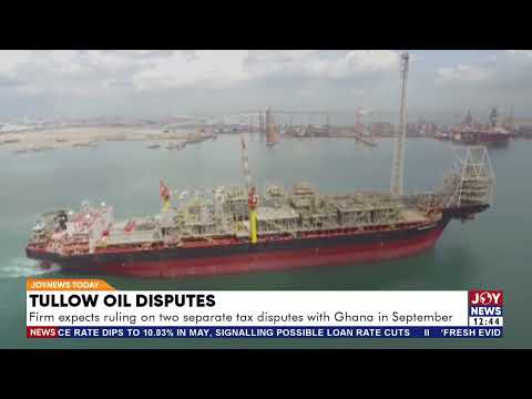 Tullow Oil Disputes: Firm expects ruling on 2 separate tax disputes with Ghana in September