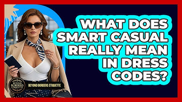 What Does Smart Casual Really Mean In Dress Codes? - Beyond Borders Etiquette