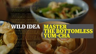 Wild Idea: Master the Bottomless Yum-Cha