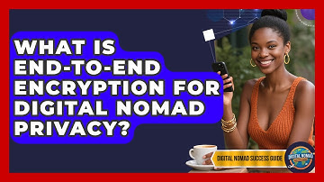 What Is End-to-end Encryption For Digital Nomad Privacy? - Digital Nomad Success Guide