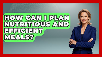 How Can I Plan Nutritious and Efficient Meals? | The Skillful Chef
