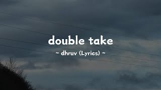 Double Take ~ @dhruv (Lyrics)