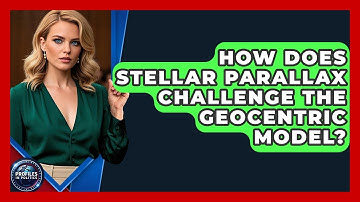 How Does Stellar Parallax Challenge The Geocentric Model? - Profiles in Politics