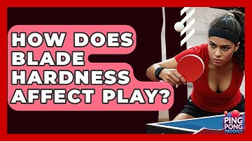 How Does Blade Hardness Affect Play? - Ping Pong Prodigy