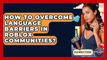 How To Overcome Language Barriers In Roblox Communities? - Open World Tycoons