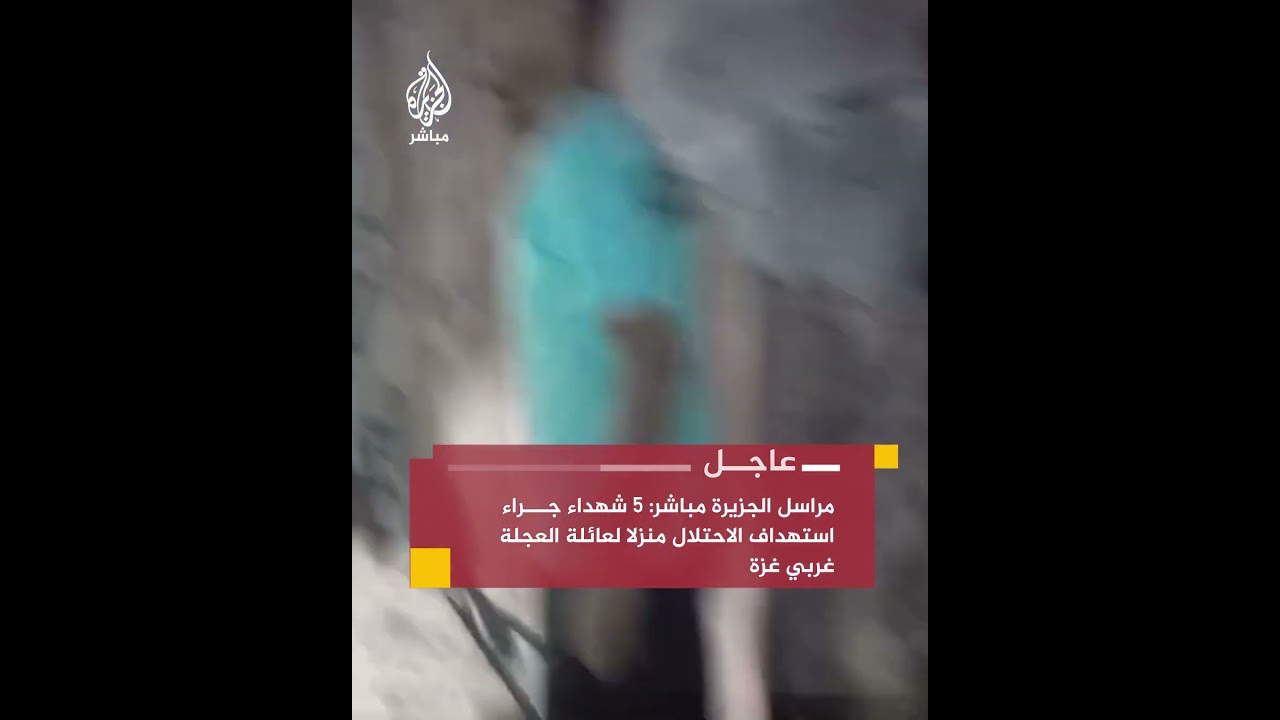 مراسل الجزيرة مباشر: 5 شهداء و15 مصابا جراء استهداف الاحتلال منزلا لعائلة العجلة غربي مدينة غزة