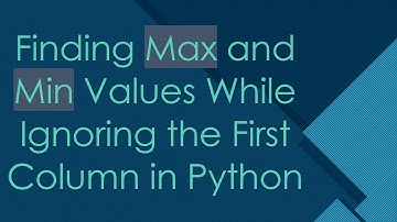 Finding Max and Min Values While Ignoring the First Column in Python