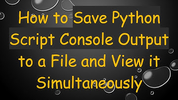 How to Save Python Script Console Output to a File and View it Simultaneously