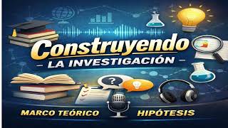 Podcast Investigacion Marco teorico e hipotesis