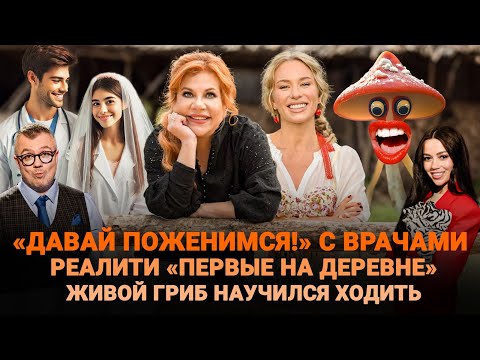 «ДАВАЙ ПОЖЕНИМСЯ» С ВРАЧАМИ / «ПЕРВЫЕ НА ДЕРЕВНЕ» / ЖИВОЙ ГРИБ НАУЧИЛСЯ ХОДИТЬ / ШОУ ИЗВЕСТЬ #350