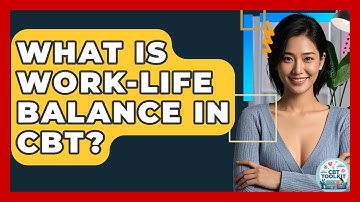 What Is Work-life Balance In CBT? - CBT Toolkit