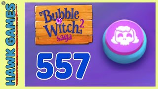 Bubble Witch 2 Saga Level 557 (Morgana mode) - 3 Stars Walkthrough, No Boosters