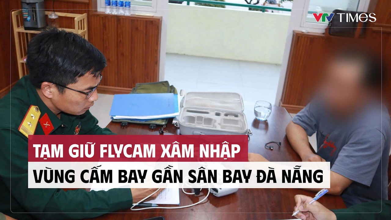Cụm tin: Tạm giữ flycam xâm nhập vùng cấm bay gần sân bay Đà Nẵng | VTV Times