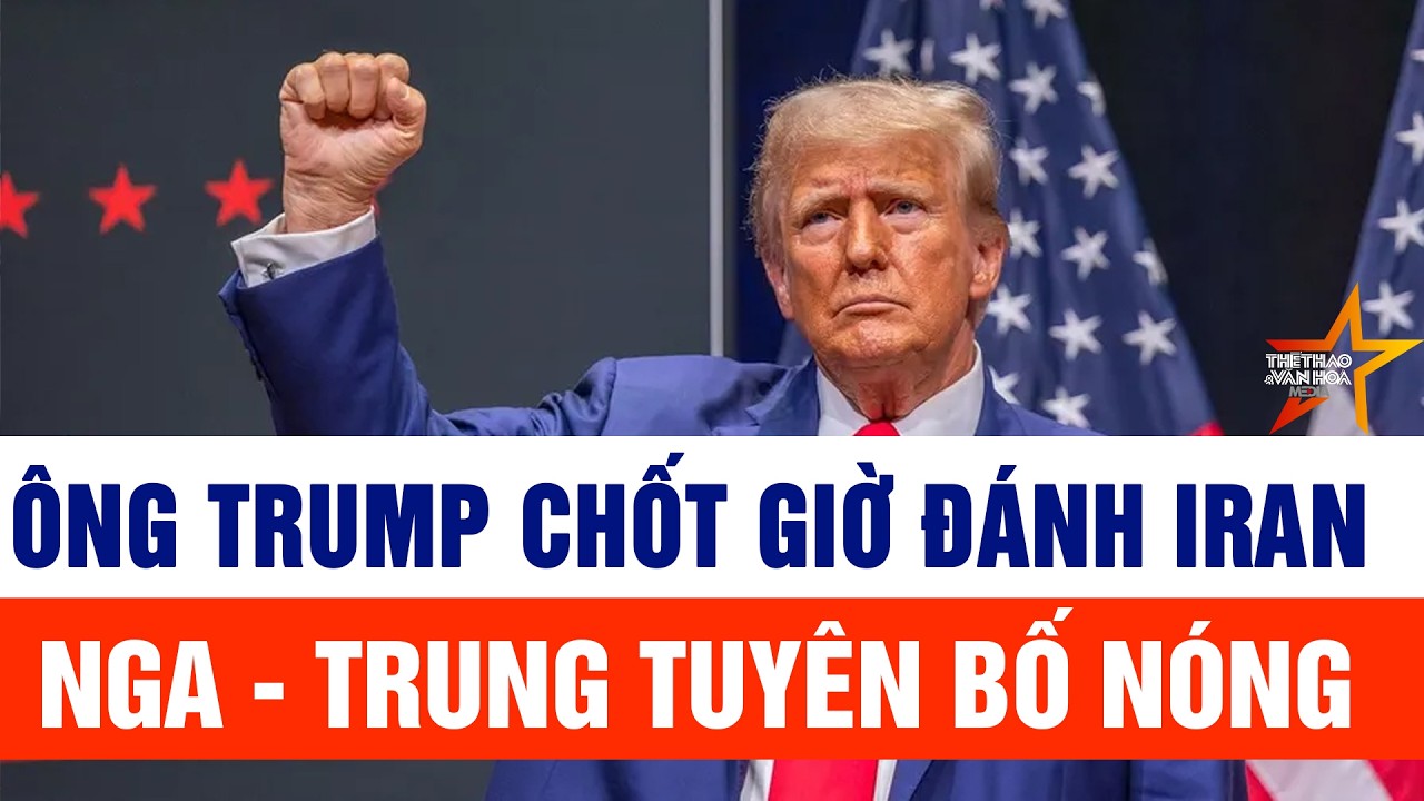 Thế giới toàn cảnh: Ông Trump chốt giờ đánh Iran; Nga - Trung tuyên bố nóng - YouTube