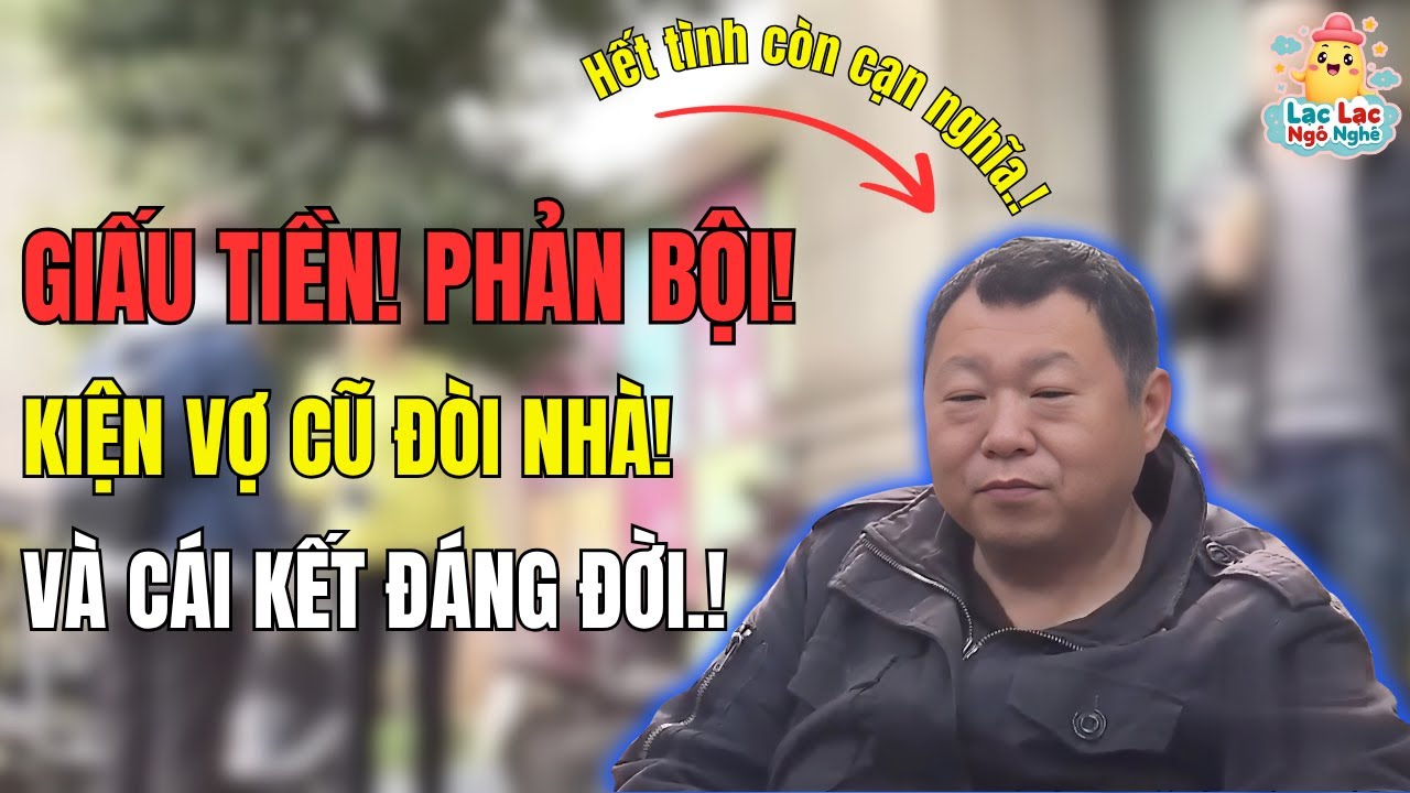 Giàu Có Thì Phản Bội, Ngã Bệnh Lại KIỆN Vợ Cũ Ra Tòa Đòi Nuôi Dưỡng. | Lạc Lạc Ngô Nghê