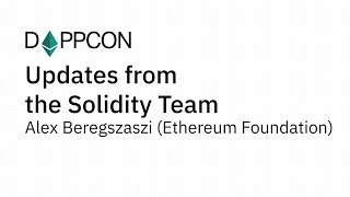 DAPPCON 2018: Updates from the Solidity Team - Alex Beregszaszi (Ethereum Foundation)