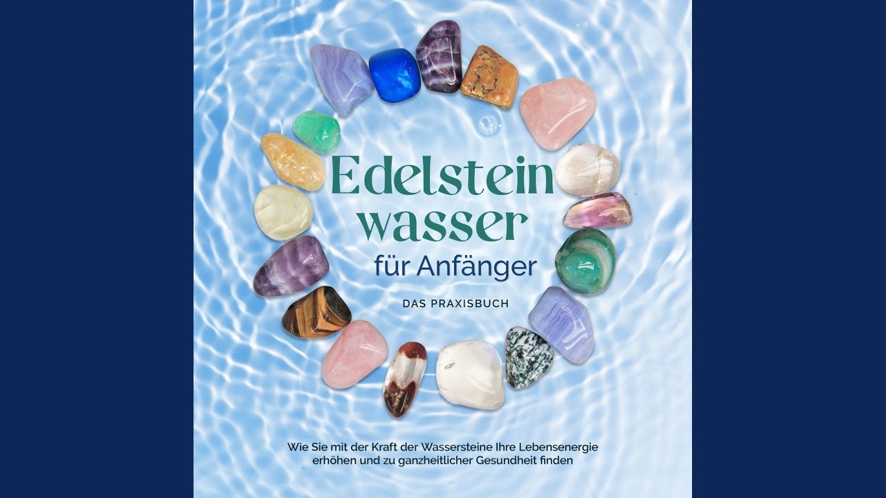 Kapitel 2.16 & Kapitel 3.1 – Edelsteinwasser für Anfänger – Das Praxisbuch: Wie Sie mit der…