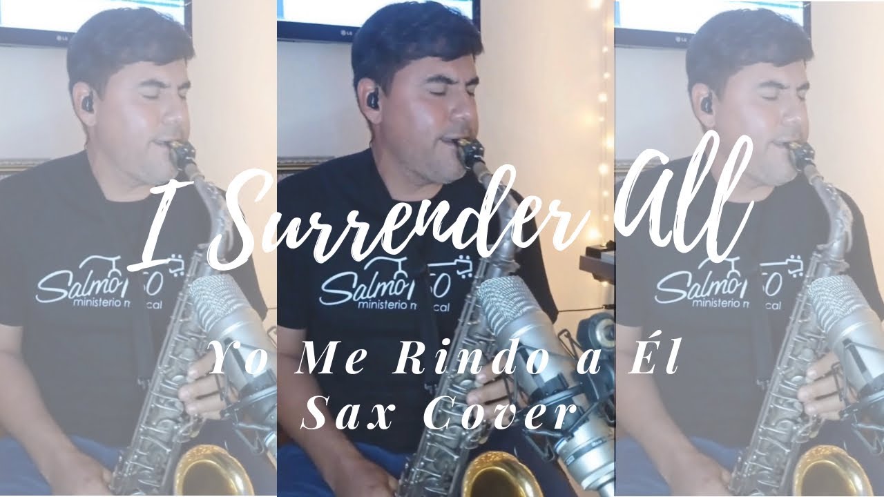 I Surrender All | Yo me Rindo a El | Sax Cover by Rafael Chacin - Gospel Version -