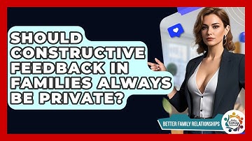 Should Constructive Feedback In Families Always Be Private? - Better Family Relationships