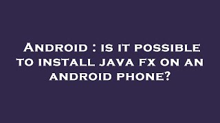 Android : is it possible to install java fx on an android phone