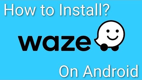 How to Download and Install Waze on Android – Step-by-Step Guide