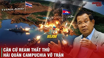 CĂN CỨ REAM THẤT THỦ - ĐƯỢC TRUNG QUỐC TRANG BỊ "TẬN RĂNG" MÀ HẢI QUÂN CAMPUCHIA VẪN VỠ TRẬN