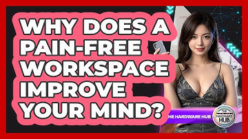 Why Does A Pain-free Workspace Improve Your Mind? - The Hardware Hub