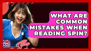 What Are Common Mistakes When Reading Spin? - Ping Pong Prodigy