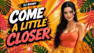 Come A Little Closer - DJ BOOMY • DANCE MUSIC 2026