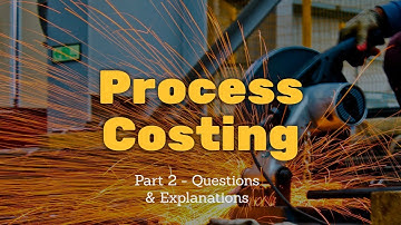 Process Costing - Part 2 (Questions and explanations)