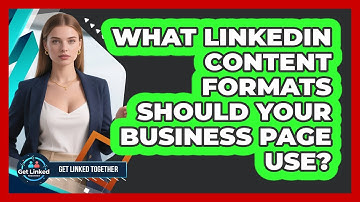 What LinkedIn Content Formats Should Your Business Page Use? - Get Linked Together