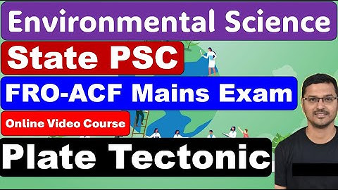 State PSC ACF FRO Mains Exam | Environmental Science Video Course | Plate Tectonic|