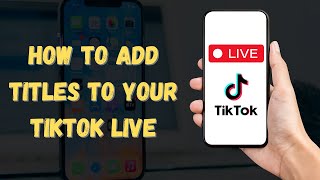 How To Add Titles to Your TikTok Live 2024 (Easy Tutorial)