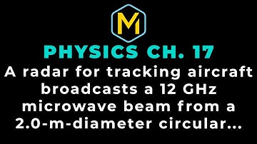 17.66 Mastering Physics Solution-"A radar for tracking aircraft broadcasts a 12 GHz microwave beam