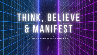 Think, Believe & Manifest ...  (Justin interviews the great  Constance Arnold