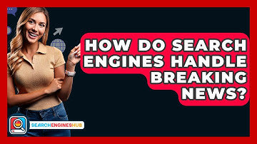 How Do Search Engines Handle Breaking News? - SearchEnginesHub.com