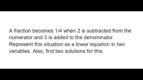 A fraction becomes 1/4 when 2 is subtracted from the numerator and 3 is added to the denominator.