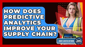 How Does Predictive Analytics Improve Your Supply Chain? - Smart Logistics Network