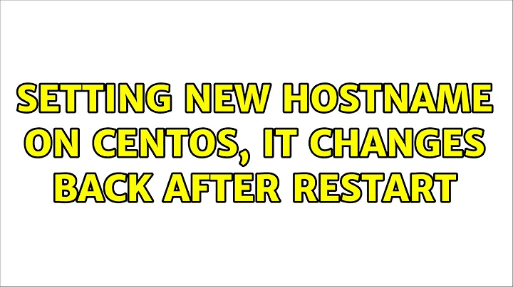 Setting new hostname on CentOS, it changes back after restart (4 Solutions!!)